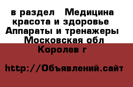  в раздел : Медицина, красота и здоровье » Аппараты и тренажеры . Московская обл.,Королев г.